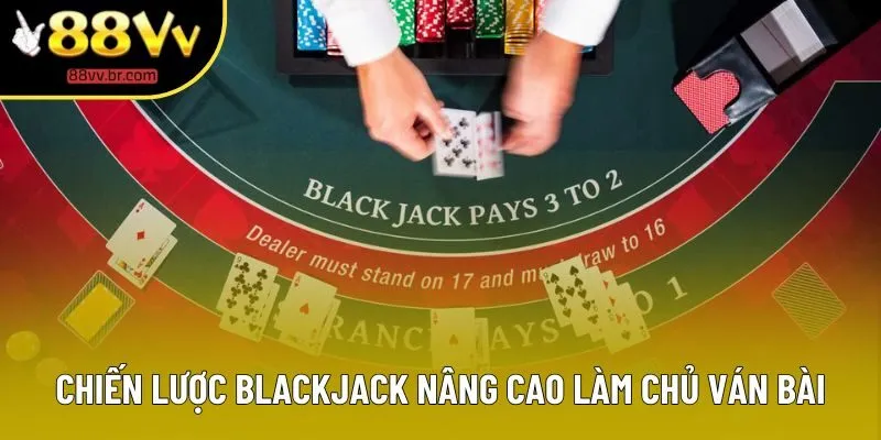Chiến lược Blackjack nâng cao làm chủ ván bài Chiến lược Blackjack nâng cao làm chủ ván bài