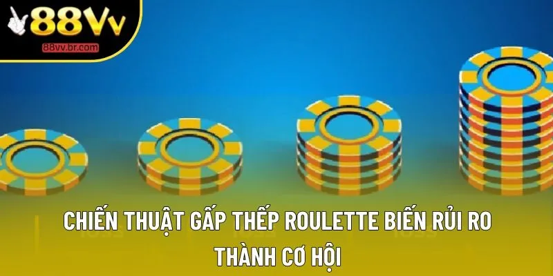 Chiến thuật gấp thếp Roulette biến rủi ro thành cơ hội Chiến thuật gấp thếp Roulette biến rủi ro thành cơ hội