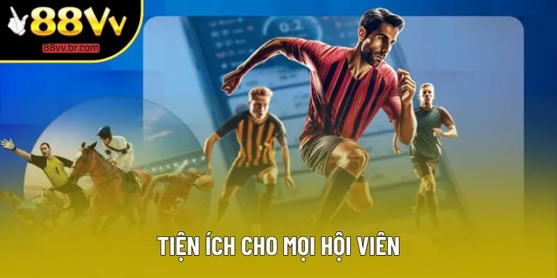Tiện ích cho mọi hội viên Tiện ích cho mọi hội viên